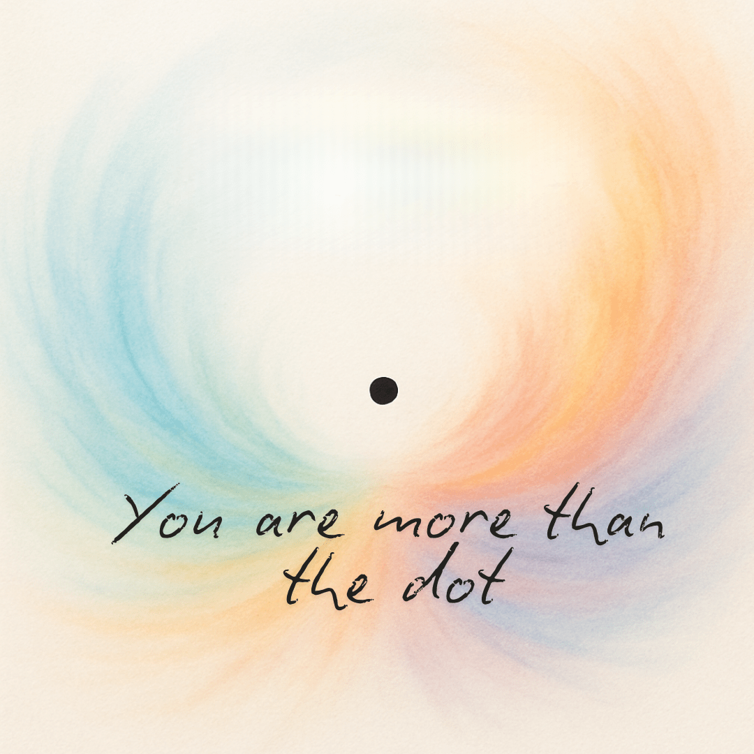 A colourful background with light blues, purples and orange. In the middle of the page is a single black dot. Above the dot are the words " You are more than the dot". The purpose of the picture is that it is highlighting to the reader that we are more than our limitations we are not the dot we are the page upon which it sits. We need to look beyond your limits